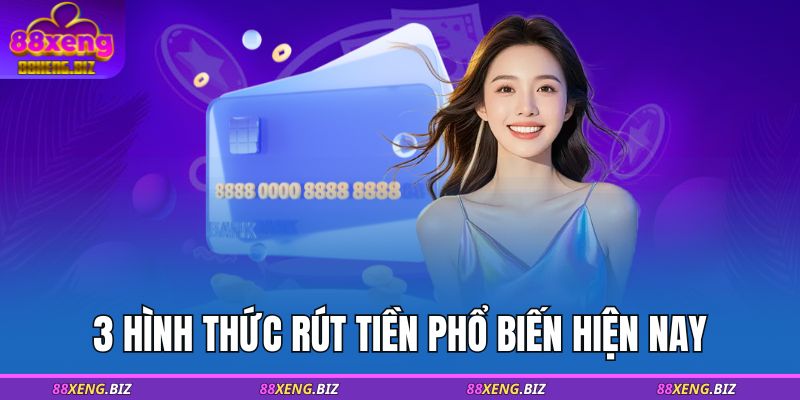 Hướng Dẫn Rút Tiền 88XENG Chi Tiết Từng Bước Đơn Giản 3 3 hình thức rút tiền phổ biến hiện nay