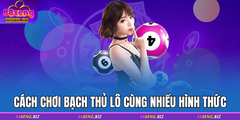 Cách chơi bạch thủ lô cùng nhiều hình thức