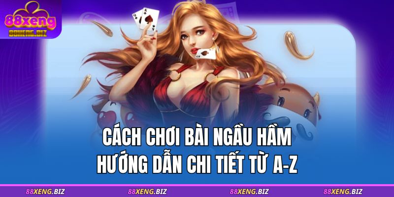 Cách Chơi Bài Ngầu Hầm: Hướng Dẫn Chi Tiết Từ A-Z 5 Cách chơi bài ngầu hầm