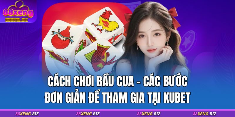 Cách Chơi Bầu Cua - Các Bước Đơn Giản Để Tham Gia Tại 88XENG 9 cách chơi bầu cua 88XENG