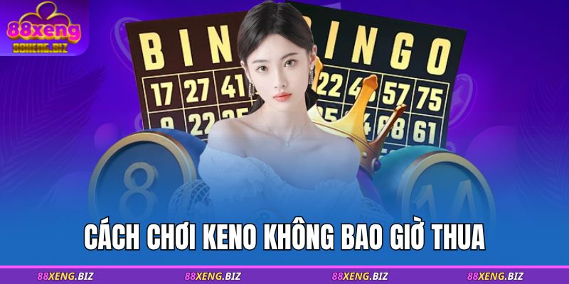 Cách Chơi Keno 88XENG – Hướng Dẫn Chi Tiết Cho Người Mới 4 Cách chơi Keno không bao giờ thua