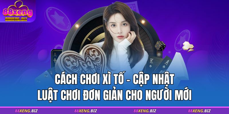 Cách Chơi Xì Tố - Cập Nhật Luật Chơi Đơn Giản Cho Người Mới 3 cách chơi xì tố 88XENG
