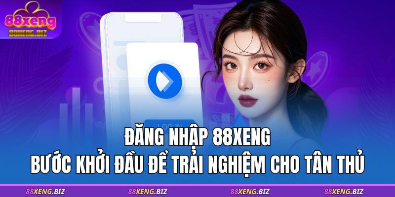 Đăng Nhập 88XENG - Bước Khởi Đầu Để Trải Nghiệm Cho Tân Thủ 1 đăng nhập 88XENG