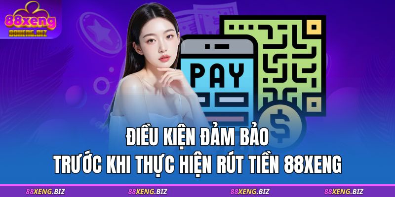 Hướng Dẫn Rút Tiền 88XENG Chi Tiết Từng Bước Đơn Giản 2 Điều kiện đảm bảo trước khi thực hiện rút tiền 88XENG