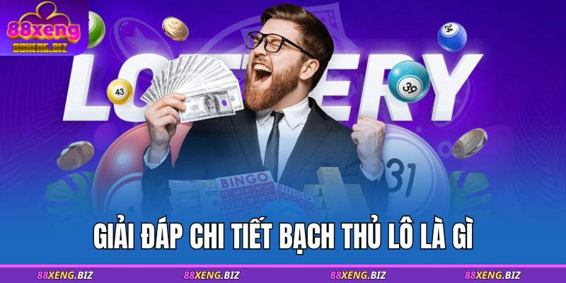 Giải đáp chi tiết bạch thủ lô là gì