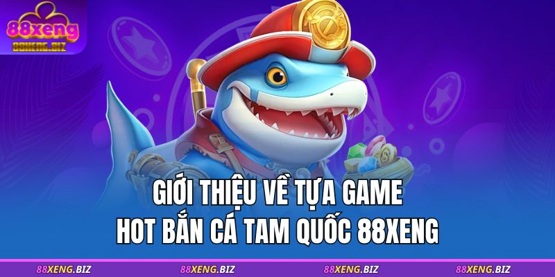 Bắn Cá Tam Quốc 88XENG – Trải Nghiệm Săn Mồi Đỉnh Cao 2 Giới thiệu về tựa game hot Bắn cá Tam Quốc 88XENG