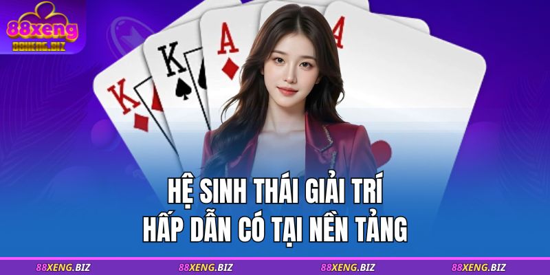 Hệ sinh thái giải trí hấp dẫn có tại nền tảng