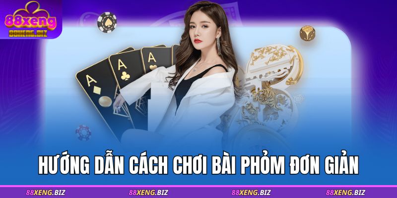 Hướng dẫn cách chơi bài phỏm đơn giản