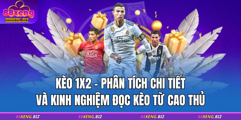 Kèo 1x2 - Phân Tích Chi Tiết Và Kinh Nghiệm Đọc Kèo Từ Cao Thủ 1 kèo 1x2 88XENG