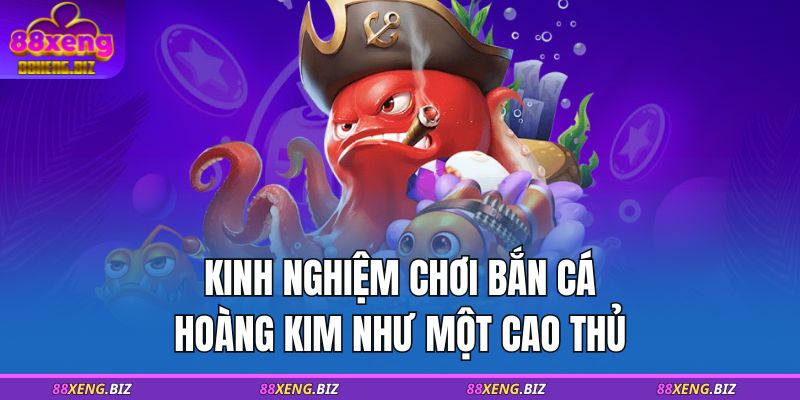Kinh nghiệm chơi Bắn Cá Hoàng Kim như một cao thủ 