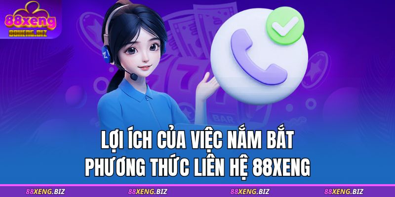 Phương Thức Liên Hệ 88XENG 1 Lợi ích của việc nắm bắt phương thức liên hệ 88XENG