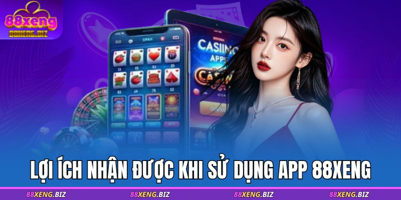 Tải App 88XENG - Hướng Dẫn Chi Tiết Cách Tải Cho Mọi Thiết Bị 4 Lợi ích nhận được khi sử dụng app 88XENG