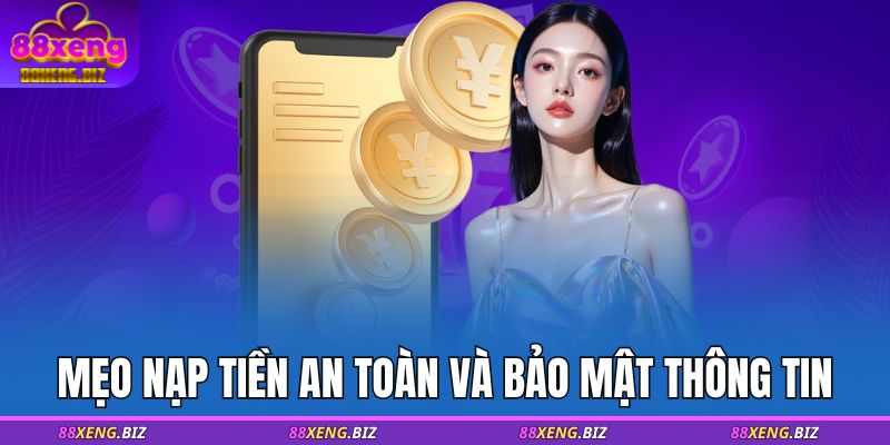 Hướng Dẫn Nạp Tiền 88XENG An Toàn Nhanh Chóng Cho Người Mới 4 Mẹo nạp tiền an toàn và bảo mật thông tin