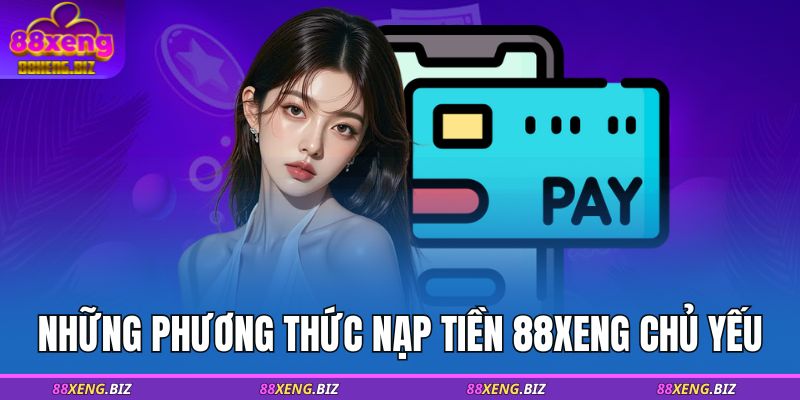 Hướng Dẫn Nạp Tiền 88XENG An Toàn Nhanh Chóng Cho Người Mới 2 Những phương thức nạp tiền 88XENG chủ yếu