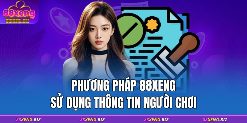 Chính Sách Bảo Mật 88XENG 2 Phương pháp 88XENG sử dụng thông tin người chơi