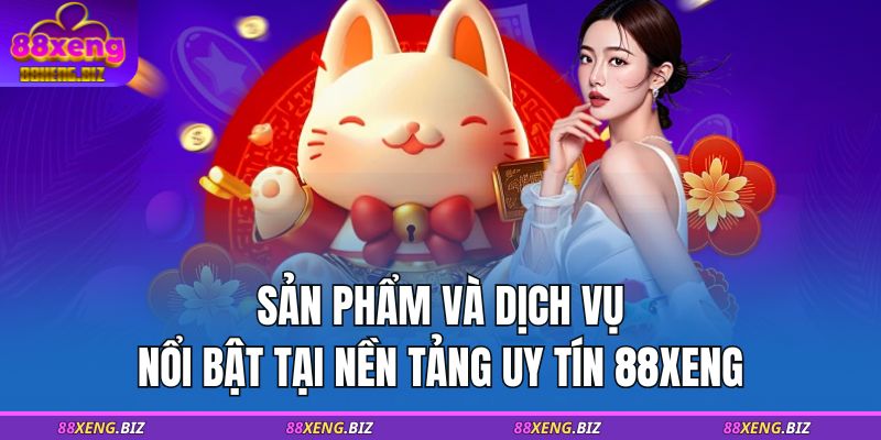 Giới Thiệu 88XENG 2 Sản phẩm và dịch vụ nổi bật tại nền tảng uy tín 88XENG