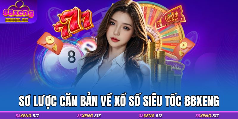 Xổ số siêu tốc 88XENG – Chơi nhanh, thắng lớn chỉ 1 phút 2 Sơ lược căn bản về xổ số siêu tốc 88XENG