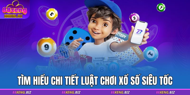 Xổ số siêu tốc 88XENG – Chơi nhanh, thắng lớn chỉ 1 phút 4 Tìm hiểu chi tiết luật chơi xổ số siêu tốc