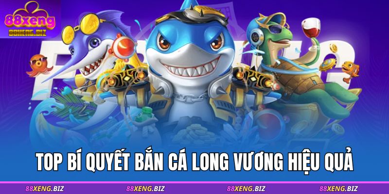 Bắn Cá Long Vương - Bí Quyết Chinh Phục Game Tại 88XENG 4 TOP bí quyết bắn cá Long Vương hiệu quả